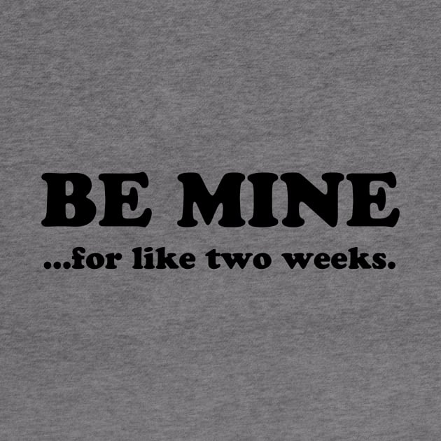 BE MINE FOR LIKE TWO WEEKS by TheCosmicTradingPost